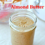 almond butter, homemade almond butter, how to make almond butter