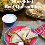 Shredded Beef Quesadillas recipe via flouronmyface.com