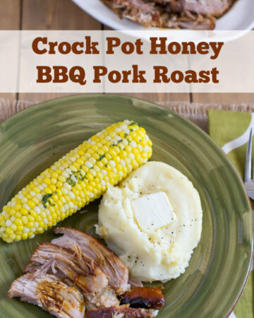 Crock Pot Honey BBQ Pork Roast served with corn on the cob and mashed potatoes